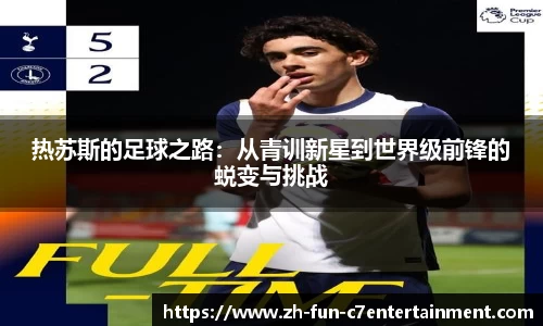 热苏斯的足球之路：从青训新星到世界级前锋的蜕变与挑战