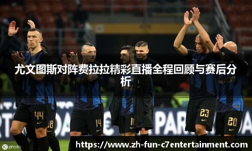 尤文图斯对阵费拉拉精彩直播全程回顾与赛后分析