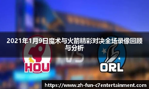 2021年1月9日魔术与火箭精彩对决全场录像回顾与分析