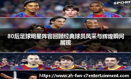 80后足球明星阵容回顾经典球员风采与辉煌瞬间展现