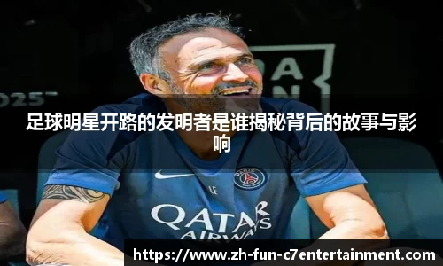 足球明星开路的发明者是谁揭秘背后的故事与影响